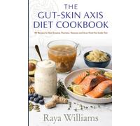 The Gut-Skin Axis Diet Cookbook: 90 Anti-Inflammatory Recipes to Heal Eczema, Psoriasis, Rosacea and Acne From the Inside Out