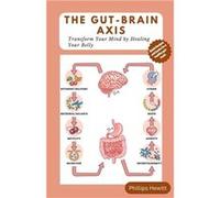 The GutBrain Axis Transform Your Mind by Healing Your Belly - Phillips Hewitt - Amazon Digital Services LLC KDP - Livre en Anglais Phillips HewittPhillips Hewitt (Auteur)