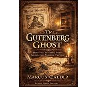 The Gutenberg Ghost: How the Printing Press Fabricated Ancient Truths and Invented the Witch