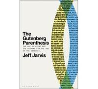 The Gutenberg Parenthesis by Jarvis & Prof Jeff Leonard Tow Professor of Journalism Innovation & City University of New York & USA Jarvis Prof Jeff Leonard Tow Professor of Journalism Innovation City