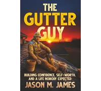 The Gutter Guy: Building Confidence, Self-Worth, and a Life Nobody Expected