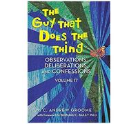 The Guy That Does The Thing - Observations, Deliberations, And Confessions Volume 17