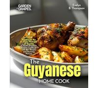The Guyanese Home Cook: Experience the Culinary Richness of Guyana - A South American Cuisine Cookbook with 80+ Recipes and Stunning Pictures