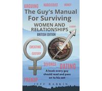 The Guy's Manual for Surviving Women and Relationships (British Edition): The manual every guy should read and pass on to his son