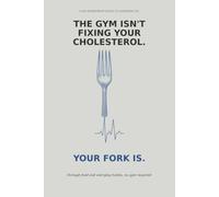 The Gym Isn't Fixing Your Cholesterol. Your Fork Is.: A no-membership guide to lowering LDL through food and everyday habits