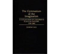 The Gymnasium of the Imagination, Contributions in Drama and Theatre Studies Jonathan Levy (Auteur)