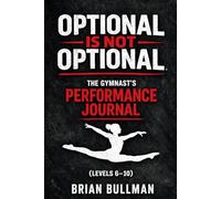 THE GYMNAST'S PERFORMANCE JOURNAL: OPTIONAL IS NOT OPTIONAL