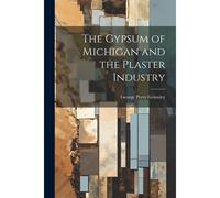 The Gypsum Of Michigan And The Plaster Industry