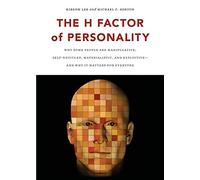 The H Factor of Personality: Why Some People Are Manipulative, Self-entitled, Materialistic, and Exploitive-and Why It Matters for Everyone