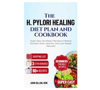 The H. Pylori Healing Diet Plan and Cookbook: Super Easy Gut-Repair Recipes to Relieve Stomach Ulcer, Gastritis, and Lose Weight Naturally