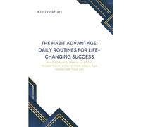 The Habit Advantage: Daily Routines for Life-Changing Success: Build Powerful Habits to Boost Productivity, Achieve Your Goals, and Transform Your Life