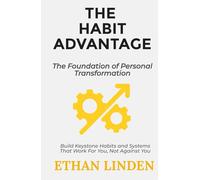 The Habit Advantage: Master the Art and Science of Automatic Success: Master Proven Build Keystone Habits and Systems That Work For You, Not Against You