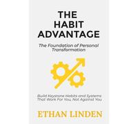 The Habit Advantage: Master the Art and Science of Automatic Success: Master Proven Build Keystone Habits and Systems That Work For You, Not Against You