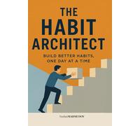 The Habit Architect: Build Better Habits, One Day at a Time - A Daily Guide to Self-Discipline, Productivity & Personal Growth for Lasting Change