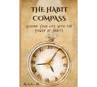 The Habit Compass: Guiding Your Life with the Power of Habits