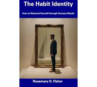 The Habit Identity: How to Reinvent Yourself through Success Rituals