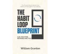The Habit Loop Blueprint: The proven system for breaking bad habits building stronger routines and becoming the person you were meant to be
