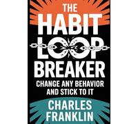 THE HABIT LOOP BREAKER: Change Any Behavior and Stick to It