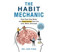 The Habit Mechanic: Fine-Tune Your Brain and Supercharge How You Live, Work, and Lead