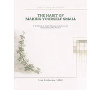 The Habit of Making Yourself Small: A Workbook on People-Pleasing, Avoidance, and Remembering Who You Are