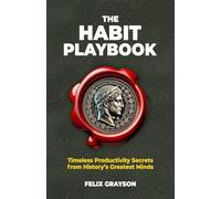 The Habit Playbook: Timeless Productivity Secrets from History's Greatest Minds