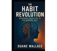 The Habit Revolution: Rewiring Your Life in the Digital Age: "Transform Your Productivity with Digital Wellness Strategies That Actually Work"