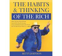 The Habits And Thinking Of The Rich: Master The Inner Play Of Wealth Learn All The Tips For Investing, Saving And Building Wealth In The World - Book 1
