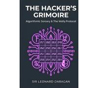 The Hacker's Grimoire: Algorithmic Sorcery & The Wafq Protocol: Practical Chaos Magick, Sacred Geometry, and Reality Engineering
