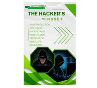 The Hacker's Mindset: An Introduction to Ethical Hacking and Penetration Testing for Absolute Beginners
