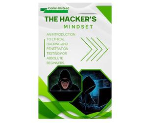 The Hacker's Mindset: An Introduction to Ethical Hacking and Penetration Testing for Absolute Beginners