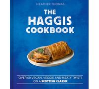 The Haggis Cookbook: Over 60 Vegan, Veggie and Meaty Twists on a Scottish Classic