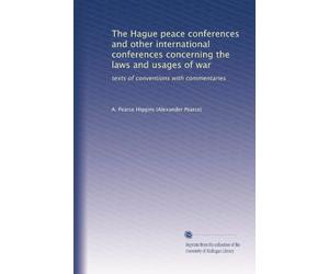 The Hague peace conferences and other international conferences concerning the laws and usages of war texts of conventions with commentaries. 1