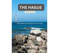 The Hague Travel Guide 2026-2027: Politics, Royalty, Art & the North Sea - Live It Like a Local