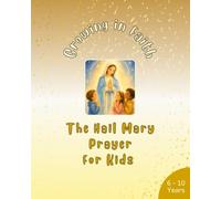 The Hail Mary Prayer for Kids - Growing In Faith: A Fun Catholic Activity Book for Children Ages 6-10 Years