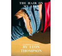 The Hair on my Legs: a collection of poems by Leon Thompson
