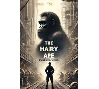 The Hairy Ape: A Comedy of Ancient and Modern Life
