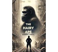 The Hairy Ape: A Comedy of Ancient and Modern Life
