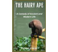 The Hairy Ape: A Comedy of Ancient and Modern Life