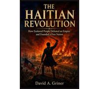 The Haitian Revolution: How Enslaved People Defeated an Empire and Founded a Free Nation