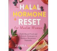 The Halal Hormone Reset for Muslim Women: Faith-Based Food and Lifestyle Strategies to Balance Hormones Naturally