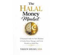The Halal Money Mindset: A Practical Guide for New Muslims to Learn, Earn and Grow Wealth The Halal Way