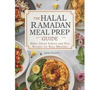 The Halal Ramadan Meal Prep Guide: Make-Ahead Suhoor and Iftar Recipes for Busy Muslims