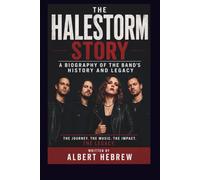 THE HALESTORM STORY: A BIOGRAPHY OF THE BAND'S HISTORY AND LEGACY