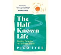 The Half Known Life: Finding Paradise in a Divided World by Iyer, Pico NEUF