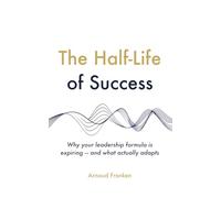 The Half-Life of Success: Why your leadership formula is expiring - and what actually adapts