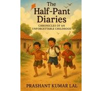 The Half - Pant Diaries: Chronicles of an Unforgettable Childhood