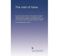 The Hall of fame: Being the official book authorized by the New York university senate as a statement of the origin and constitution of the Hall of ... its history up to the close of the year 1900