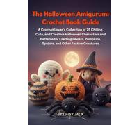 The Halloween Amigurumi Crochet Book Guide: A Crochet Lover’s Collection of 25 Chilling, Cute, and Creative Halloween Characters and Patterns for Crafting Ghosts, Spiders, and Other Festive Creatures