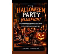 The Halloween Party Blueprint: The Complete Adult Halloween Party Planner: How to Host a Stylish, Memorable Halloween Without Overspending or Working All Night