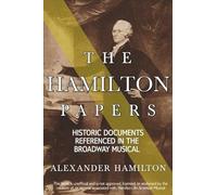 The Hamilton Papers: Historic Documents Referenced In The Broadway Musical